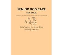 Senior Dog Care Log Book: Daily Tracker for Aging Dogs, Medication, Mobility & Health Monitoring (DailyPet Care System)