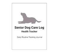 Senior Dog Care Log Book: Daily Tracking Journal for Medication, Feeding, Activity & Health Notes: Simple Daily Tracker for Monitoring Medication, Routine Care, and Health in Older Dogs