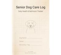 Senior Dog Care Log Book (Large Print Edition): Daily Health, Feeding, Medication & Bathroom Tracker for Aging Dogs with Incontinence