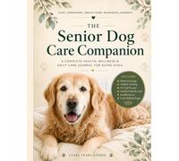 Senior Dog Care Tracker: A Complete Health, Wellness & Daily Care Journal for Aging Dogs