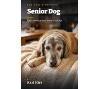 Senior Dog: Care, Training & Well-Being in Old Age - The Loving Guide for Your Dog's Golden Years