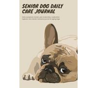 Senior Dog Daily Care Journal: Daily Symptoms Tracker, Pain Scale Diary, Medication Logbook, and Cherished Moments Scrapbook for Aging Dogs (60 days Edition)