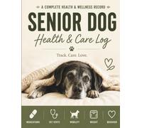Senior Dog Health & Care Log: A Complete Health & Wellness Record