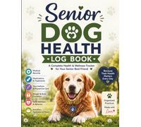 Senior Dog Health Log Book: A Complete Health & Wellness Tracker for Your Senior Best Friend - Medical Records, Vet Visits, Medications, Vaccinations, ... Mobility, Nutrition, Grooming & Daily Care