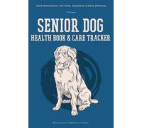 Senior Dog Health Log Book & Care Tracker: Track Medications, Vet Visits, Symptoms & Daily Wellness