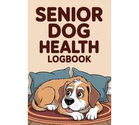 Senior Dog Health Logbook: Daily Wellness Tracker for Aging Dogs - Monitor Medication, Vitality, Mobility & Vet Visits - Geriatric Canine Care Journal ... Records Organizer for Senior Dog Parents