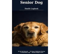 Senior Dog Health Logbook: Track Vet Visits, Medications, Symptoms & Daily Wellness for Aging Dogs