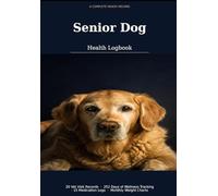 Senior Dog Health Logbook: Track Vet Visits, Medications, Symptoms & Daily Wellness for Aging Dogs