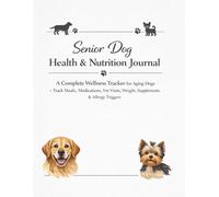 Senior Dog Health & Nutrition Journal: A Complete Wellness Tracker for Aging Dogs - Track Meals, Medications, Vet Visits, Weight, Supplements & Allergy Triggers