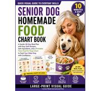 Senior Dog Homemade Food Chart Book: A Gentle 28-Day Meal Plan with Easy Soft Recipes, Safe Ingredients, and a Printable Toxic Food for Dogs Chart to Feed Your Older Dog with Confidence