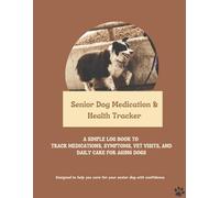 Senior Dog Medication & Health Tracker: A Simple Log Book to Track Medications, Symptoms, Vet Visits, and Daily Care for Aging Dogs