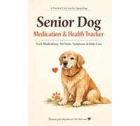 Senior Dog Medication & Health Tracker: Daily Log Book to Track Medications, Vet Visits, Symptoms, Vaccinations & Care for Aging Dogs