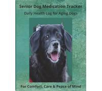 Senior Dog Medication Tracker: Daily Health Log Book to Track Medications, Symptoms, Vet Visits & Comfort for Aging Dogs: Simple Care Organizer for ... Mobility Issues, and Age-Related Health Needs