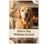 Senior Dog Wellness Journal: Track Health, Medications, Mobility & Happy Moments in Your Dog’s Golden Years