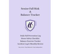 Senior Fall Risk & Balance Tracker: Daily Fall Prevention Log, Balance Exercise Tracker, Home Safety Checklist, Fall Incident Log, Monthly Review & Mobility Journal for Seniors and Caregivers