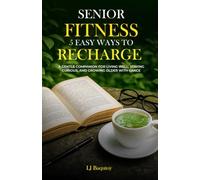 Senior Fitness: 5 Easy Ways to Recharge: A Gentle Companion for Living Well, Staying Curious, and Growing Older with Grace