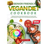 SENIOR FRIENDLY VEGAN DIET COOKBOOK: Easy-to-Prepare Plant-Based Recipes for Seniors with Gentle Nutrition Support and a 90-Day Balanced Meal Plan
