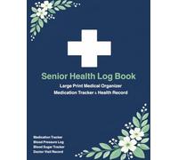 Senior Health Log Book: Large Print Medical Organizer Medication Tracker, Blood Pressure Log & Doctor Visit Record