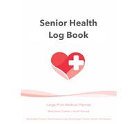 Senior Health Log Book: Large Print Medical Planner Medication Tracker, Blood Pressure Log & Doctor Visit Record