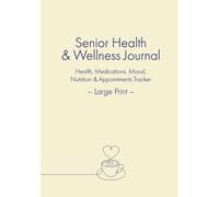 Senior Health & Wellness Journal: Health, Medications, Mood, Nutrition & Appointments Tracker - Large Print