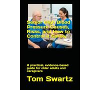 Senior High Blood Pressure Causes, Risks, and How to Control it Safely: A practical, evidence-based guide for older adults and caregivers