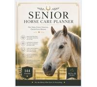 SENIOR HORSE CARE PLANNER: Health Records, Feeding Logs, Medication Tracking, Vet Visits & Daily Care -144 Pages