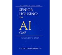 SENIOR HOUSING: THE AI GAP: From Governance Theater To Deployment in 90 Days ("Leadership in Tough Times - Book 1")