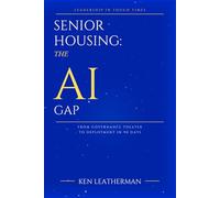 SENIOR HOUSING: THE AI GAP: From Governance Theater To Deployment in 90 Days ("Leadership in Tough Times - Book 1")
