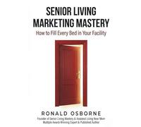 Senior Living Marketing Mastery: How to Fill Every Bed in Your Facility