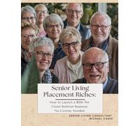 Senior Living Placement Riches: How to Launch a $10K Per Client Referral Business No License Needed