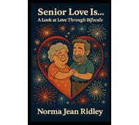 Senior Love Is...: A Look At Love Through Bifocals