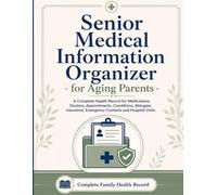 Senior Medical Information Organizer for Aging Parents: A Complete Health Record for Medications, Doctors, Appointments, Conditions, Allergies, Insurance, Emergency Contacts and Hospital Visits