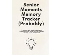 Senior Moments: A Notebook for Things I’ll Probably Forget: A Hilarious Lined Journal for Retirees, Grandparents, and Anyone Who Can't Remember Why They Walked Into the Room