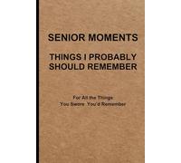 Senior Moments Notebook: Things I Probably Should Remember: For Notes, Lists & Things You Swore You’d Remember