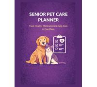Senior Pet Care Planner: Health, Medication, and Daily Care Tracking for Aging Dogs and Cats