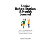 Senior Rehabilitation & Health Journal: Track Your Progress, Stay Active, and Achieve Your Goals in 60 Days
