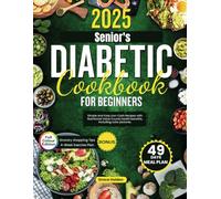 Senior’s diabetic cookbook for beginners 2025: Simple and Easy Low-Carb Recipes with Nutritional Value Counts health benefits, including color pictures
