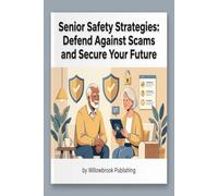 Senior Safety Strategies: Defend Against Scams and Secure Your Future: Empowering Tips to Recognize, Prevent, and Protect from Fraudsters