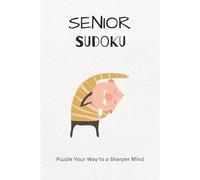 Senior Sudoku Puzzle Book: Senior Sudoku Puzzle Book: Sudoku Puzzles for Seniors | Puzzle Your Way To A Sharper Mind | 6x9 Inches, 110 Pages | 50+ Puzzles | Solutions Included