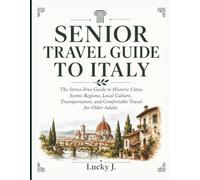 Senior Travel Guide to Italy: The Stress-Free Guide to Historic Cities, Scenic Regions, Local Culture, Transportation, and Comfortable Travel for Older Adults
