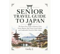 Senior Travel Guide to Japan: The Stress-Free Guide to Historic Cities, Scenic Regions, Rail Travel, Local Culture, and Comfortable Travel for Older Adults