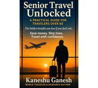 Senior Travel Unlocked: A Practical Guide for Travelers Over 60; THE HIDDEN BENEFITS YOU LOSE IF YOU DON’T ASK; Save money. Skip queues. Travel with confidence