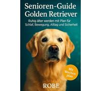 Senioren-Guide - Golden Retriever: Ruhig älter werden mit Plan für Schlaf, Bewegung, Alltag und Sicherheit von Robe