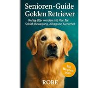 Senioren-Guide - Golden Retriever: Ruhig älter werden mit Plan für Schlaf, Bewegung, Alltag und Sicherheit von Robe