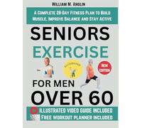 Seniors Exercise For Men Over 60: A Complete 28-Day Fitness Plan to Build Muscle, Improve Balance and Stay Active