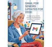 Senior's Gmail Companion (UPDATED FOR 2026): Effortless and Updated Guide to Using Gmail the Easy Way-Even If You're Not Tech-Savvy and for Beginners (The Simple Tech for Seniors Series)