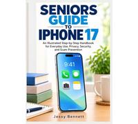 SENIORS GUIDE TO iPHONE 17: An Illustrated Step-by-Step Handbook for Everyday Use, Privacy, Security, and Scam Prevention