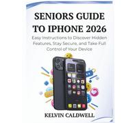 SENIORS GUIDE TO IPHONE 2026: Easy Instructions to Discover Hidden Features, Stay Secure, and Take Full Control of Your Device (Golden Age Tech Guides)