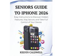 SENIORS GUIDE TO IPHONE 2026: Easy Instructions to Discover Hidden Features, Stay Secure, and Take Full Control of Your Device (Golden Age Tech Guides)