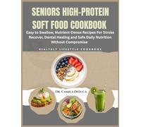 Seniors high-protein soft food cookbook: Easy to swallow, nutrient dense recipes for stroke recovery, dental healing and safe daily nutrition without compromise